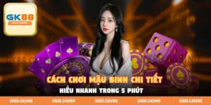 Hướng dẫn cách chơi Mậu Binh chi tiết A đến Z